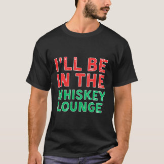 I'Ll Be In The Whiskey Lounge Whiskey Tasting X-Ma T-Shirt
