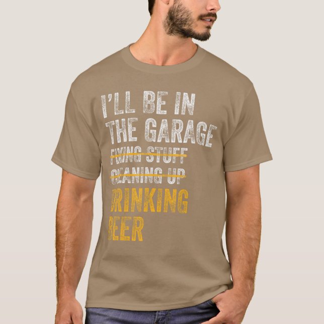 Ill Be Inhe Garage Fiing Stuff Cleaning Up Drinkin T-Shirt (Front)