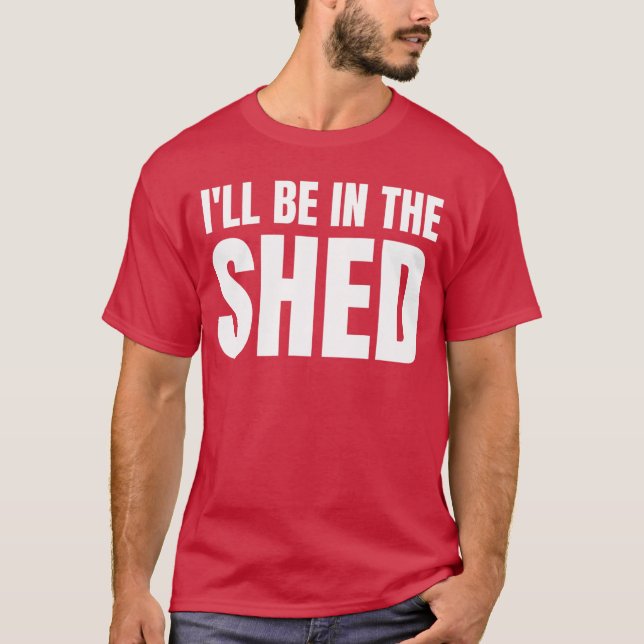 Ill Be Inhe Shed Funny Gift For Dad girl T-Shirt (Front)