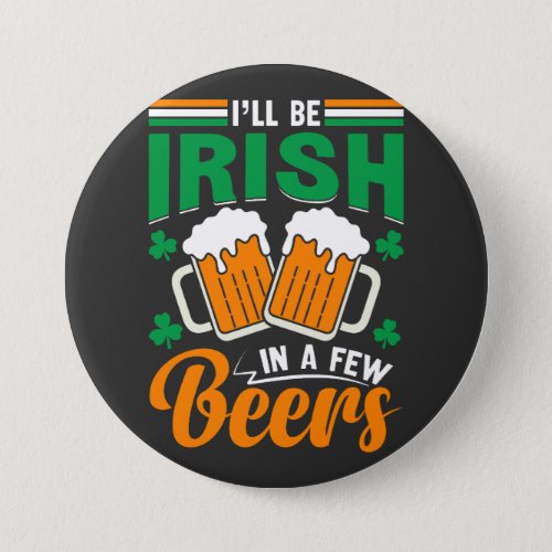 Ill Be Irish in a Few Beers Button