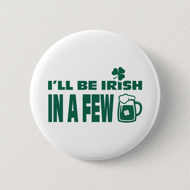  I'll be Irish in a Few Beers. St. Patrick's Button (Front)