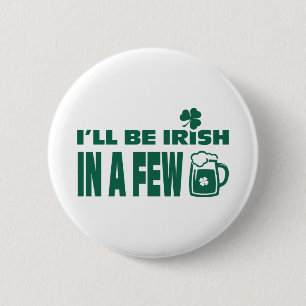 I'll be Irish in a Few Beers. St. Patrick's Button