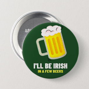 I'll Be Irish In A Few Beers St. Patrick's Day Button