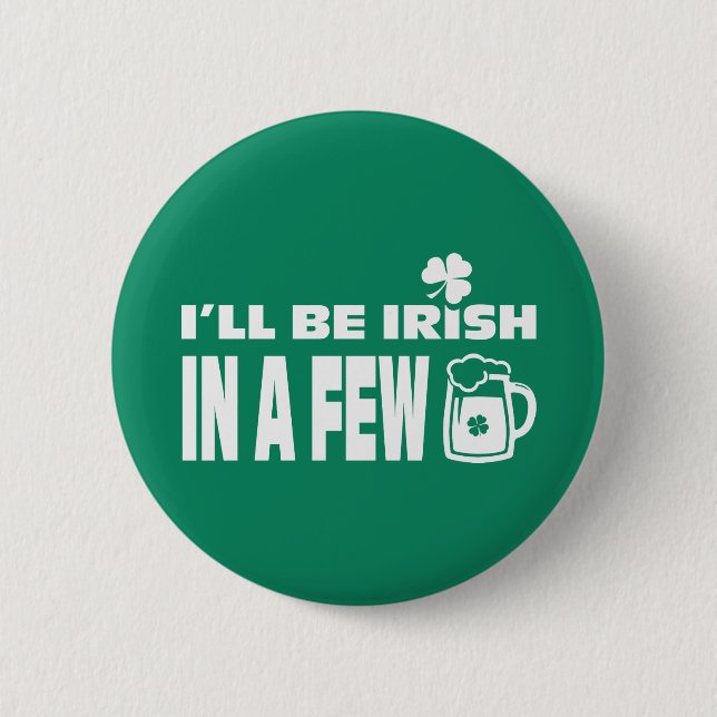 I'll be Irish in a Few Beers. St. Patrick's Day Button (Front)