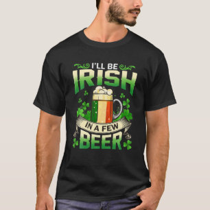 I'll Be Irish In A Few Beers St Patricks Day Men B T-Shirt