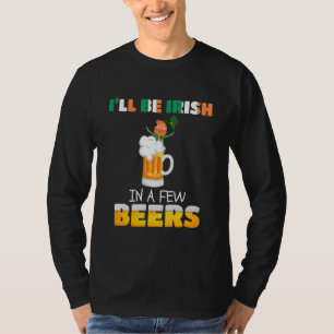 I'll Be Irish In A Few Beers St Patricks Day Shamr T-Shirt