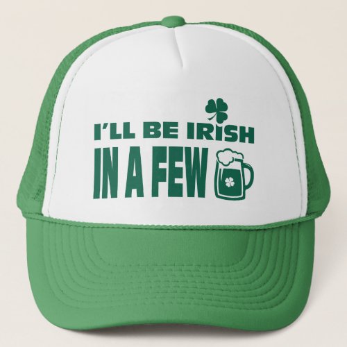 Ill be Irish in a Few Beers St Patricks Day Trucker Hat