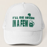 I&#39;ll Be Irish In A Few Beers. St. Patrick&#39;s Day Trucker Hat at Zazzle