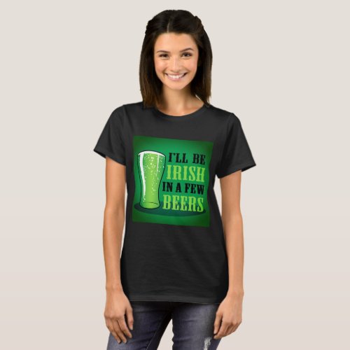Ill Be Irish In A Few Beers T_Shirt
