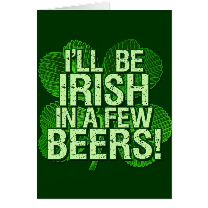 I'll Be Irish In  Few Beers Greeting Card