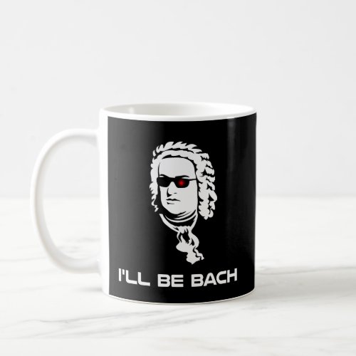Ill Be Johann Sebastian Bach  Coffee Mug