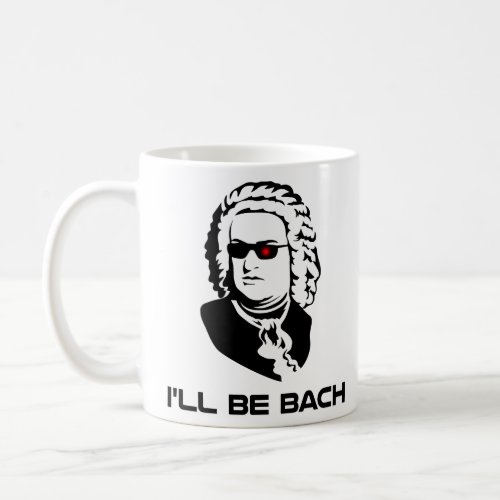 Ill Be Johann Sebastian Bach  Coffee Mug