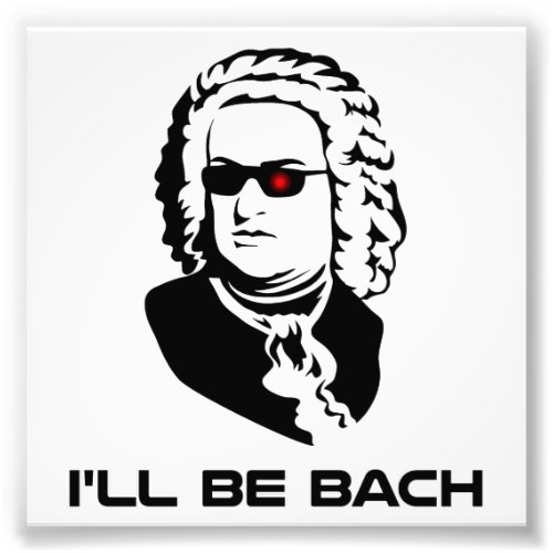 Ill Be Johann Sebastian Bach Photo Print
