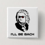 I'll Be Johann Sebastian Bach Pinback Button<br><div class="desc">Sci-fi version of Johann Sebastian Bach.  Great for band geeks or sci-fi nerds,  though of course those two groups aren't mutually exclusive.  If you are both,  buy two.</div>