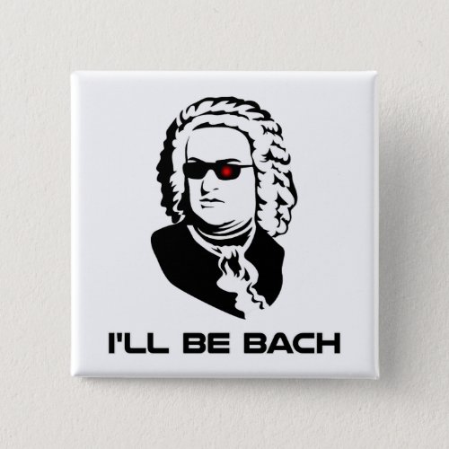 Ill Be Johann Sebastian Bach Pinback Button