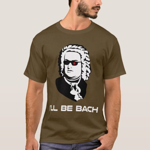 Ill Be Johann Sebastian Bach T_Shirt