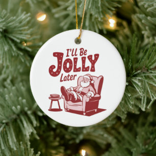 I'll Be Jolly Later Funny Santa Christmas Humor Ceramic Ornament