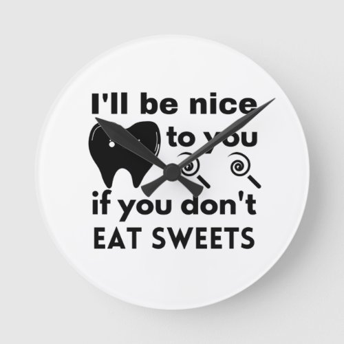 Ill be nice to you if you dont eat sweets   round clock
