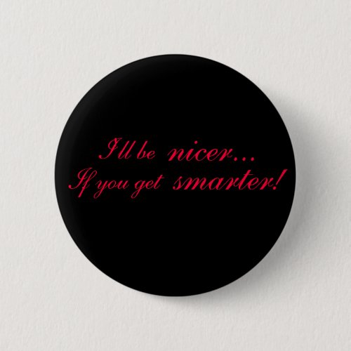 Ill be nicer If you get smarter Pinback Button