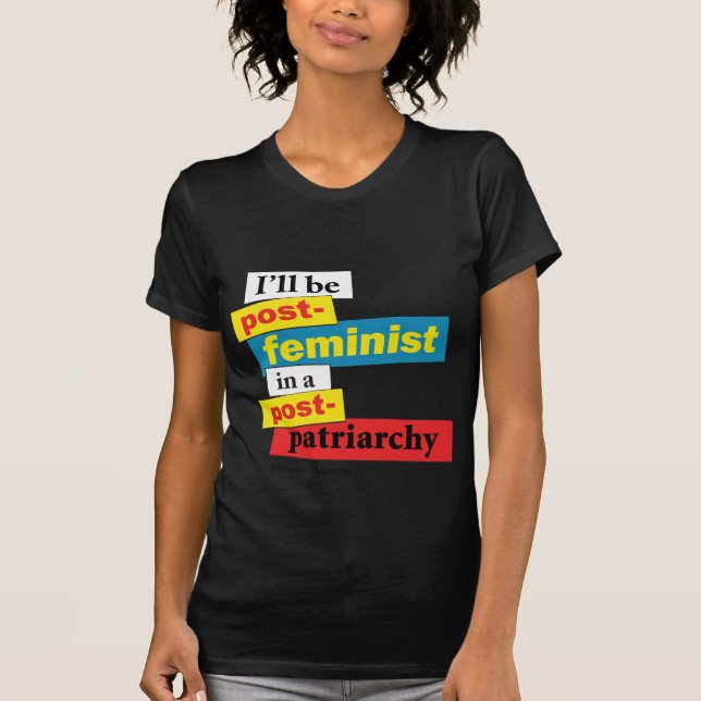 I'll be post-feminist in a post-pa... - Customized T-Shirt (Front)