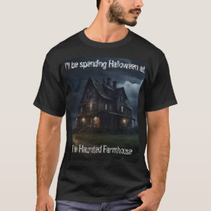 I'll Be Spending Halloween at The Haunted Farmhous T-Shirt