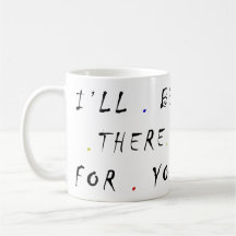 i'll be there for you 8.5-3 mug