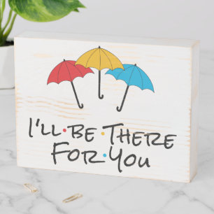 I'll Be There For You Wooden Box Sign