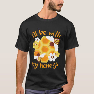 Ill Be With My Honeys Beekeeping T-Shirt