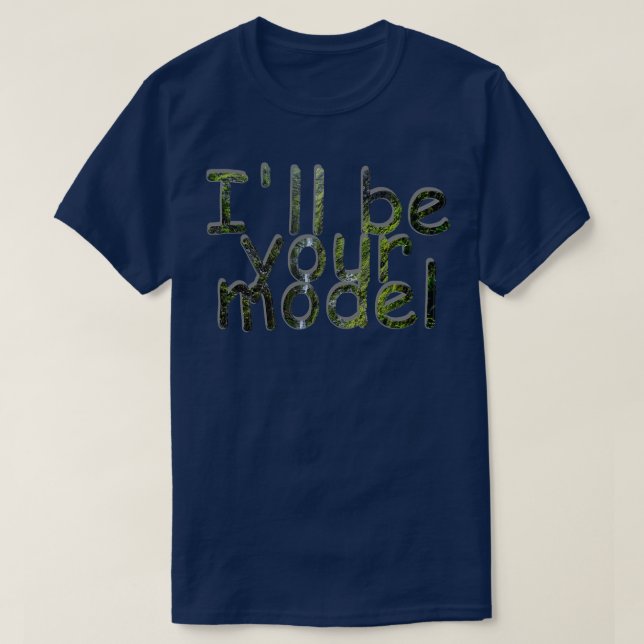 Ill be your model T-Shirt (Design Front)