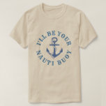 I&#39;ll Be Your Nauti Buoy T-shirt at Zazzle