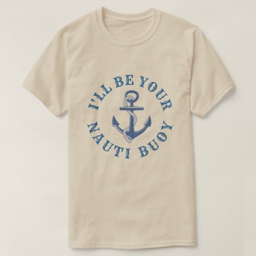 Ill Be Your Nauti Buoy T_Shirt