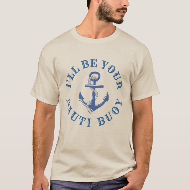 I'll Be Your Nauti Buoy T-Shirt (Front)