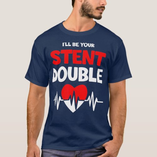 Ill Be Your Stent Double Heart Specialist Surgeon T_Shirt