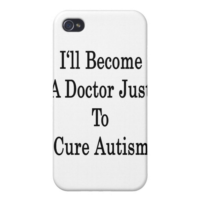 I'll Become A Doctor Just To Cure Autism iPhone 4 Covers