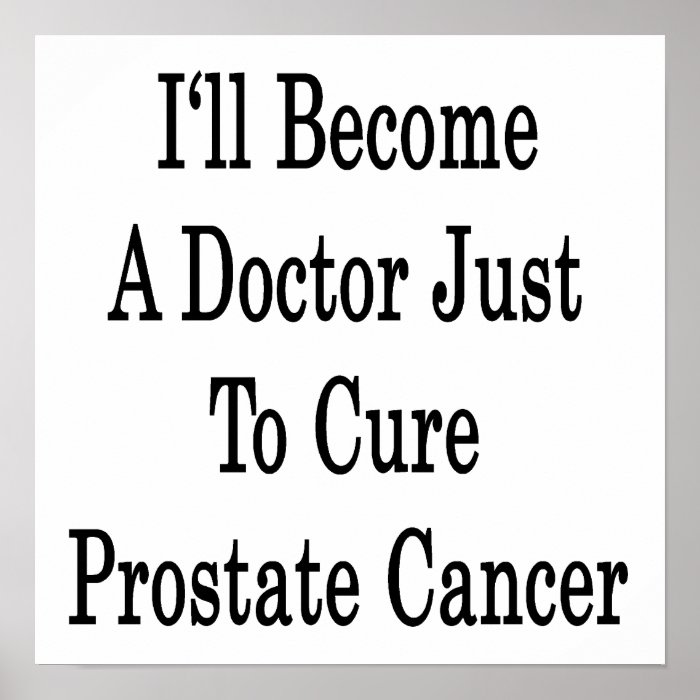 I'll Become A Doctor Just To Cure Prostate Cancer Poster