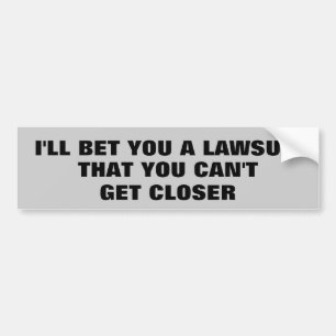 I'll Bet You a Lawsuit You Can't Get Closer Bumper Sticker