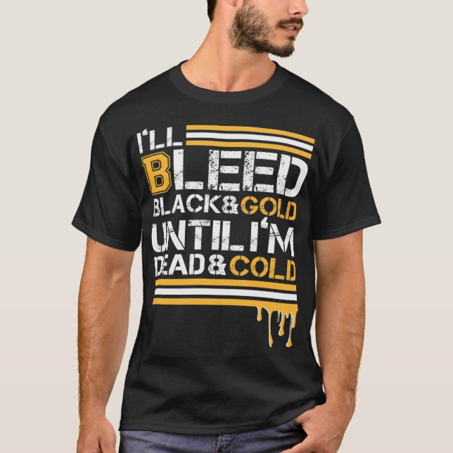 Ill Bleed Black & Gold Until Im Dead & Cold T-Shirt (Front)