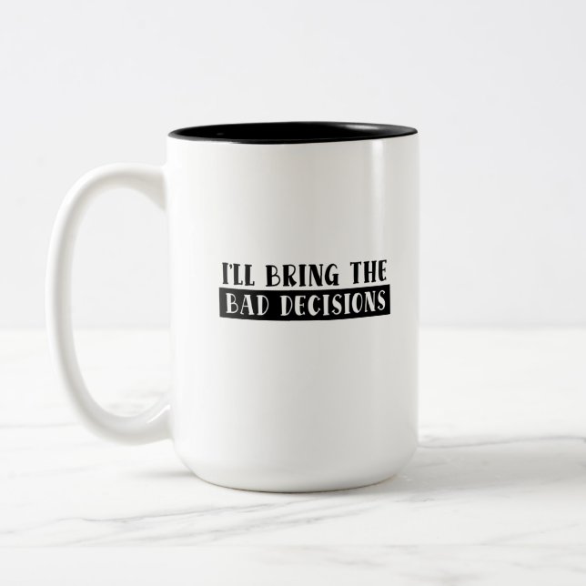 I'll Bring the Bad Decisions Coffee Mug (Left)