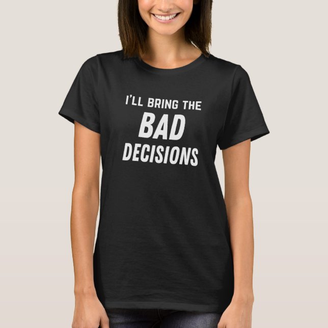I'll Bring The Bad Decisions Funny Party Group Pre T-Shirt (Front)