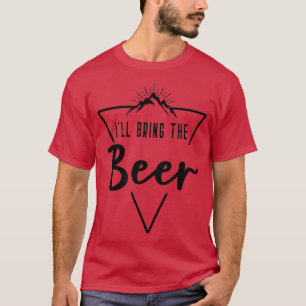 Ill Bring The Beer - Cabin Camp Bridesmaid Bride B T-Shirt