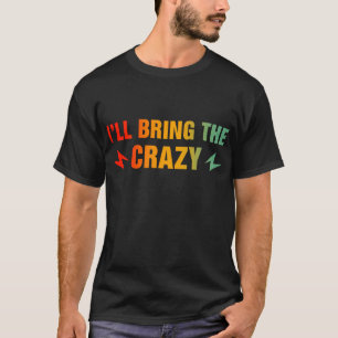 I'll Bring The Crazy T-Shirt