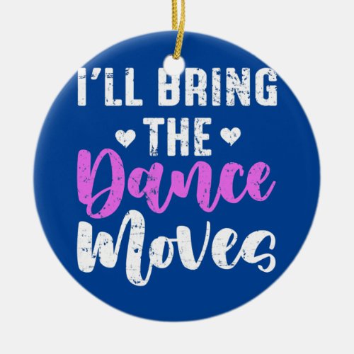 Ill Bring The Dance Moves Cute Dance Gifts Ceramic Ornament