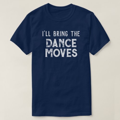 Ill Bring The Dance Moves Wedding Party T_Shirt