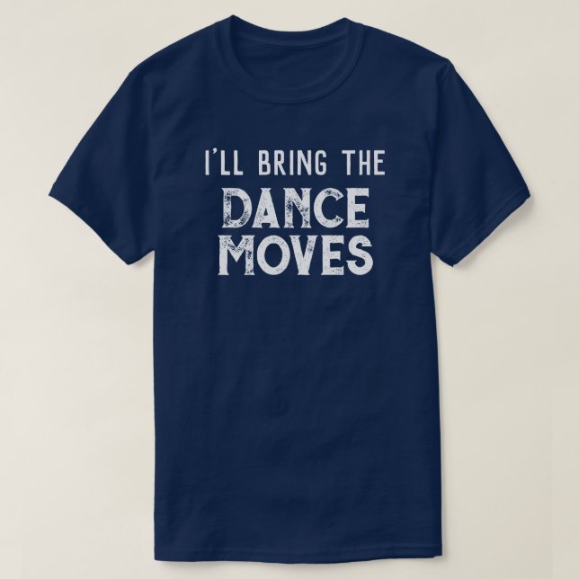 "I'll Bring The Dance Moves" Wedding Party T-Shirt (Design Front)