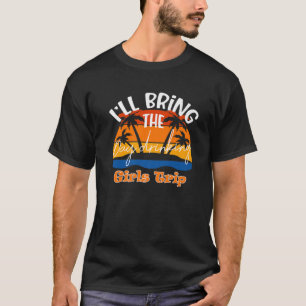I'll Bring The Day Drinking, Funny Girls Trip T-Shirt