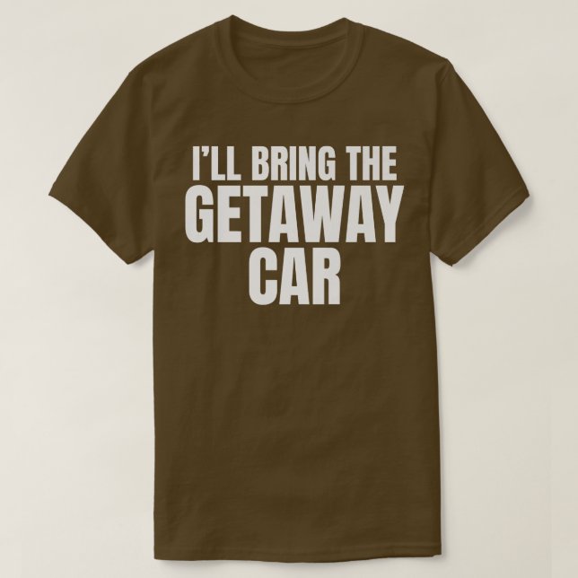 Ill Bring The Getaway Car Funny Bachelor Party  T-Shirt (Design Front)