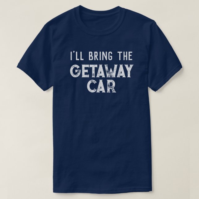 "I'll Bring The Getaway Car" Wedding Party T-Shirt (Design Front)