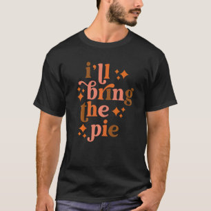 I'll Bring The Pie Funny Thanksgiving Matching Fam T-Shirt