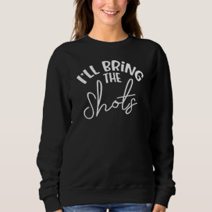 I'll Bring The Shots Bride Bridesmaid Bachelorett Sweatshirt