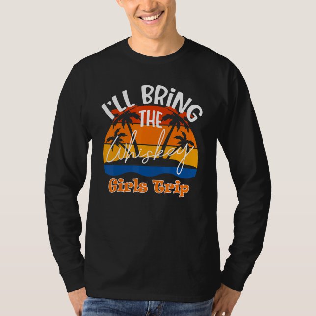 I'll Bring The Whiskey    Girls Trip T-Shirt (Front)